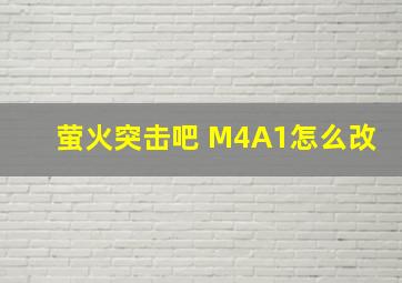 萤火突击吧 M4A1怎么改